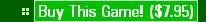   * Buy This Game! ($7.95)